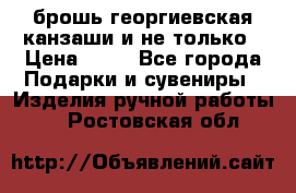 брошь георгиевская канзаши и не только › Цена ­ 50 - Все города Подарки и сувениры » Изделия ручной работы   . Ростовская обл.